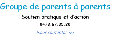 Groupe de parents à parents
Soutien pratique et d’action
0478.67.35.20
Nous contacter –>>